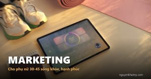 MARKETING — Cho phụ nữ 30-45 sống khỏe, hạnh phúc | nguyenkhaimy.com