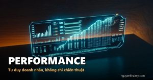 PERFORMANCE — Tư duy doanh nhân, không chỉ chiến thuật | nguyenkhaimy.com