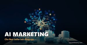 AI MARKETING — Cho Best Seller bất động sản | nguyenkhaimy.com