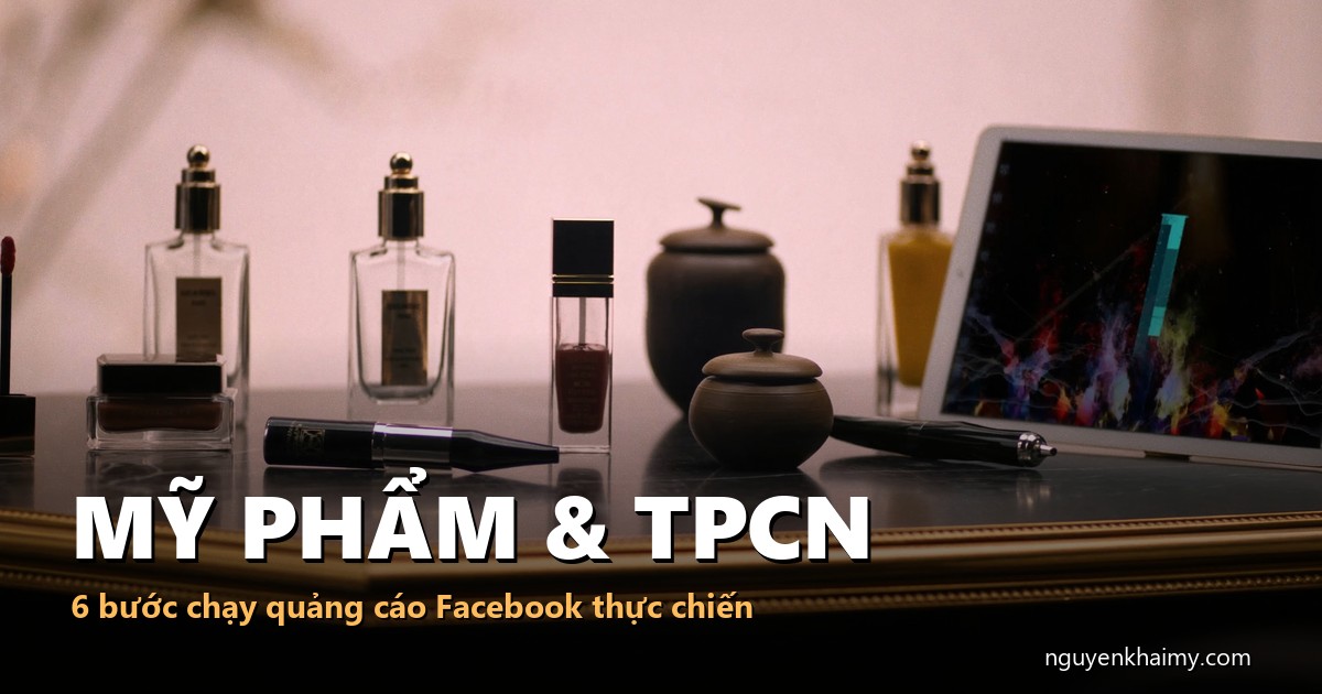 MỸ PHẨM & TPCN - 6 bước chạy quảng cáo Facebook thực chiến - illustration 1 | nguyenkhaimy.com