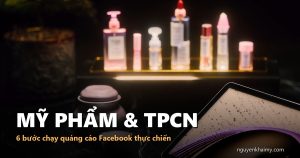 MỸ PHẨM & TPCN — 6 bước chạy quảng cáo Facebook thực chiến | nguyenkhaimy.com