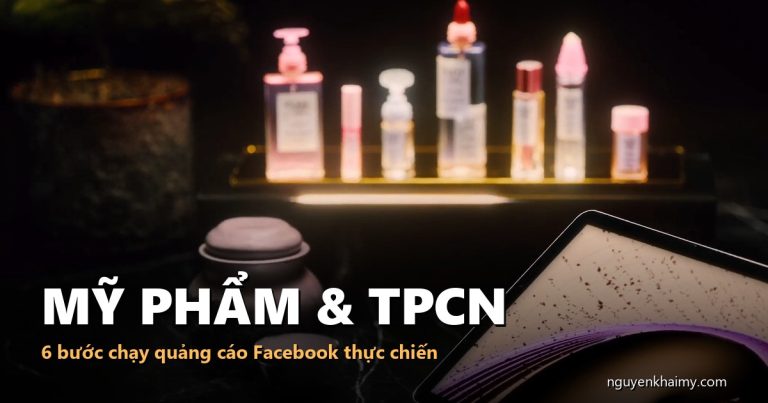 MỸ PHẨM & TPCN — 6 bước chạy quảng cáo Facebook thực chiến | nguyenkhaimy.com