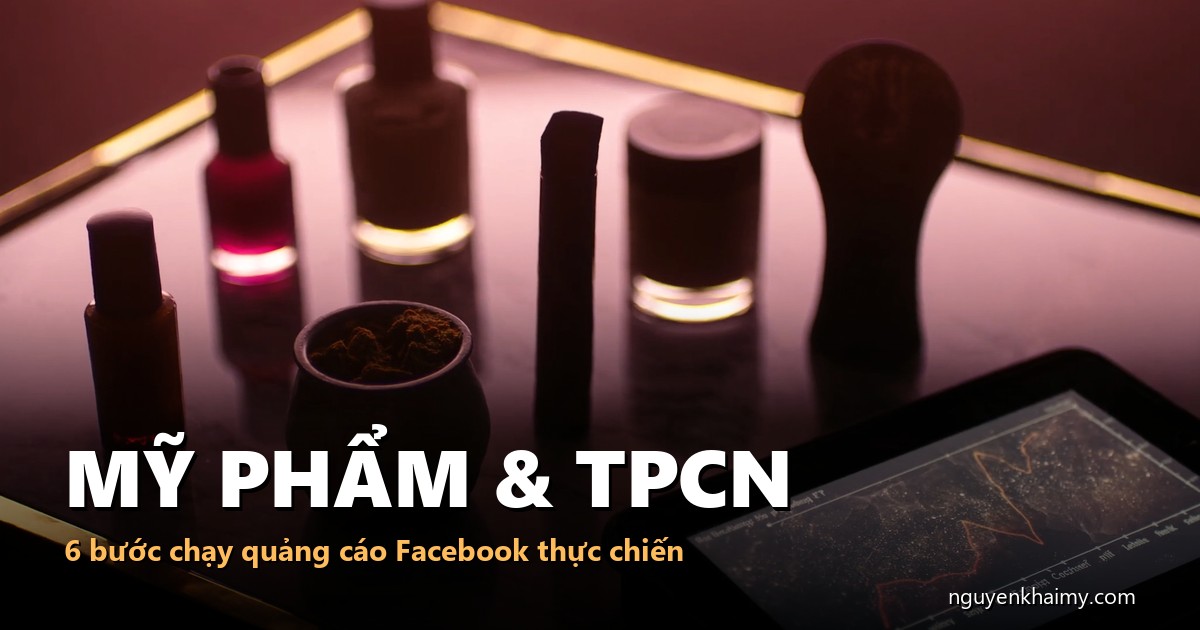MỸ PHẨM & TPCN - 6 bước chạy quảng cáo Facebook thực chiến - illustration 4 | nguyenkhaimy.com