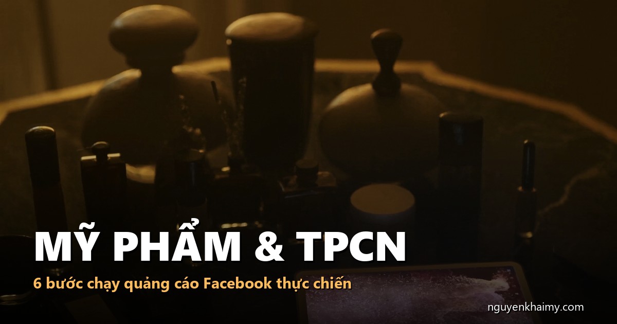 MỸ PHẨM & TPCN - 6 bước chạy quảng cáo Facebook thực chiến - illustration 5 | nguyenkhaimy.com