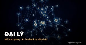 ĐẠI LÝ — Mô hình quảng cáo Facebook tự nhân bản | nguyenkhaimy.com
