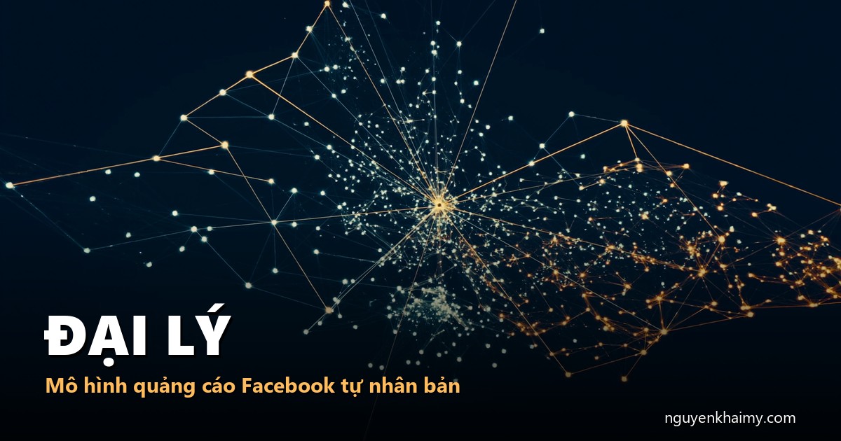 ĐẠI LÝ - Mô hình quảng cáo Facebook tự nhân bản - illustration 3 | nguyenkhaimy.com