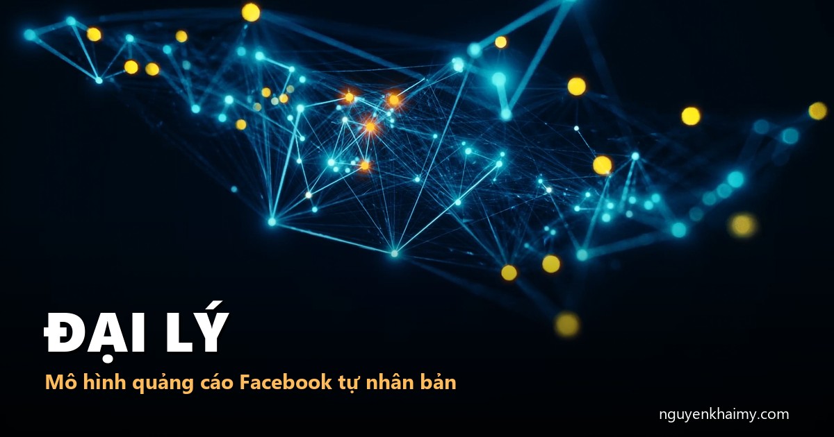 ĐẠI LÝ - Mô hình quảng cáo Facebook tự nhân bản - illustration 4 | nguyenkhaimy.com