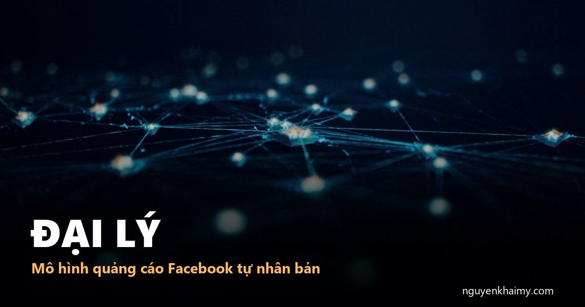 ĐẠI LÝ - Mô hình quảng cáo Facebook tự nhân bản - illustration 5 | nguyenkhaimy.com