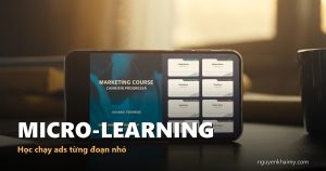 MICRO-LEARNING — Học chạy ads từng đoạn nhỏ | nguyenkhaimy.com