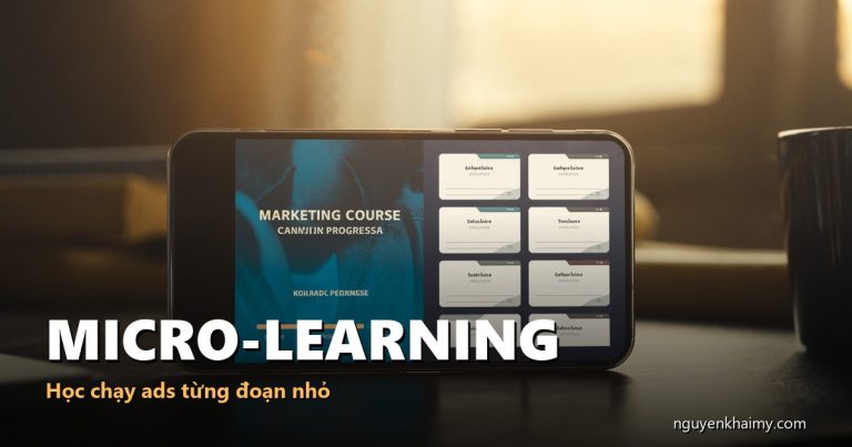 MICRO-LEARNING — Học chạy ads từng đoạn nhỏ | nguyenkhaimy.com