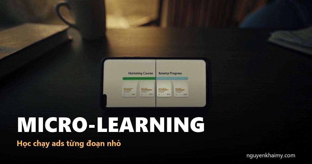 MICRO-LEARNING - Học chạy ads từng đoạn nhỏ - illustration 5 | nguyenkhaimy.com