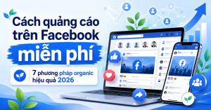 Cách quảng cáo trên Facebook miễn phí: 7 phương pháp organic hiệu quả 2026