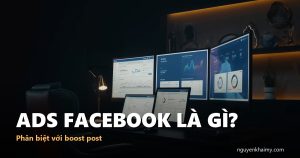 ADS FACEBOOK LÀ GÌ? — Phân biệt với boost post | nguyenkhaimy.com