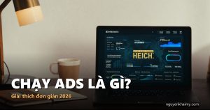 CHẠY ADS LÀ GÌ? — Giải thích đơn giản 2026 | nguyenkhaimy.com