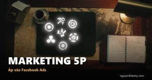 MARKETING 5P — Áp vào Facebook Ads | nguyenkhaimy.com