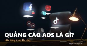 QUẢNG CÁO ADS LÀ GÌ? — Hiểu đúng trước khi chạy | nguyenkhaimy.com