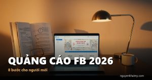 QUẢNG CÁO FB 2026 - 8 bước cho người mới | nguyenkhaimy.com