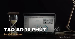 TẠO AD 10 PHÚT - Quy trình tốc độ cao | nguyenkhaimy.com