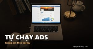 TỰ CHẠY ADS - Không cần thuê agency | nguyenkhaimy.com