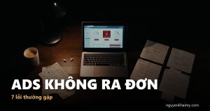 ADS KHÔNG RA ĐƠN - 7 lỗi thường gặp | nguyenkhaimy.com
