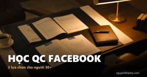HỌC QC FACEBOOK — 3 lựa chọn cho người 30+ | nguyenkhaimy.com