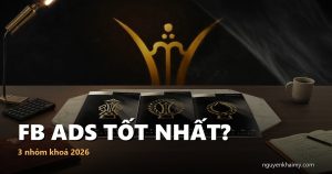 FB ADS TỐT NHẤT? — 3 nhóm khoá 2026 | nguyenkhaimy.com