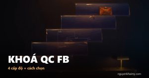 KHOÁ QC FB — 4 cấp độ + cách chọn | nguyenkhaimy.com